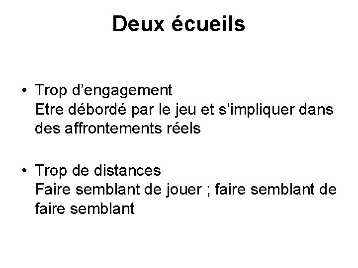 Deux écueils • Trop d’engagement Etre débordé par le jeu et s’impliquer dans des