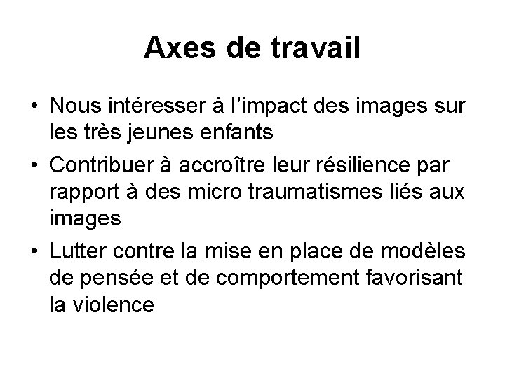 Axes de travail • Nous intéresser à l’impact des images sur les très jeunes