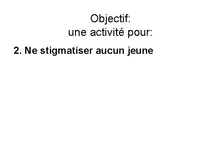 Objectif: une activité pour: 2. Ne stigmatiser aucun jeune 