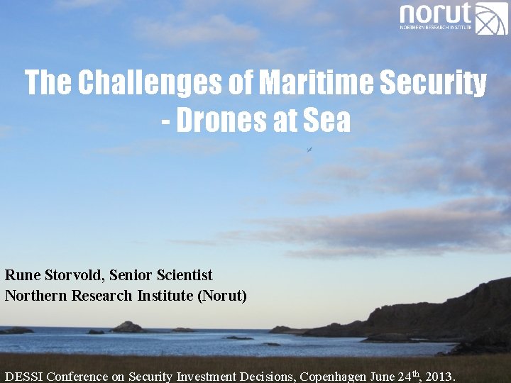 The Challenges of Maritime Security - Drones at Sea Rune Storvold, Senior Scientist Northern
