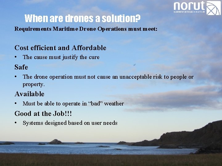 When are drones a solution? Requirements Maritime Drone Operations must meet: Cost efficient and