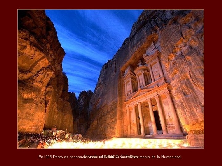 Entrada de como El Palacio. En 1985 Petra es reconocida por laprincipal UNESCO Patrimonio