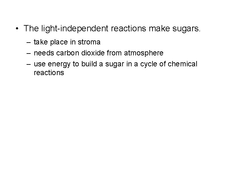  • The light-independent reactions make sugars. – take place in stroma – needs