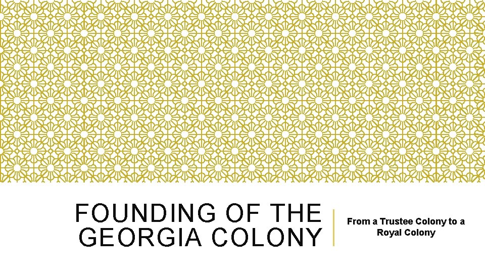 FOUNDING OF THE GEORGIA COLONY From a Trustee Colony to a Royal Colony 