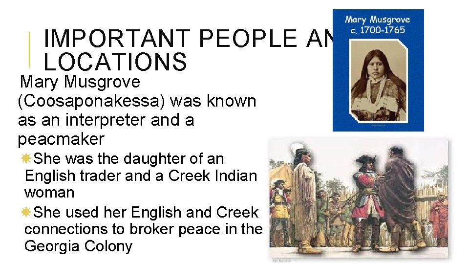 IMPORTANT PEOPLE AND LOCATIONS Mary Musgrove (Coosaponakessa) was known as an interpreter and a