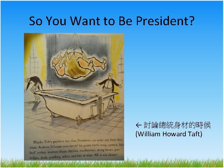 So You Want to Be President? ← 討論總統身材的時候 (William Howard Taft) 
