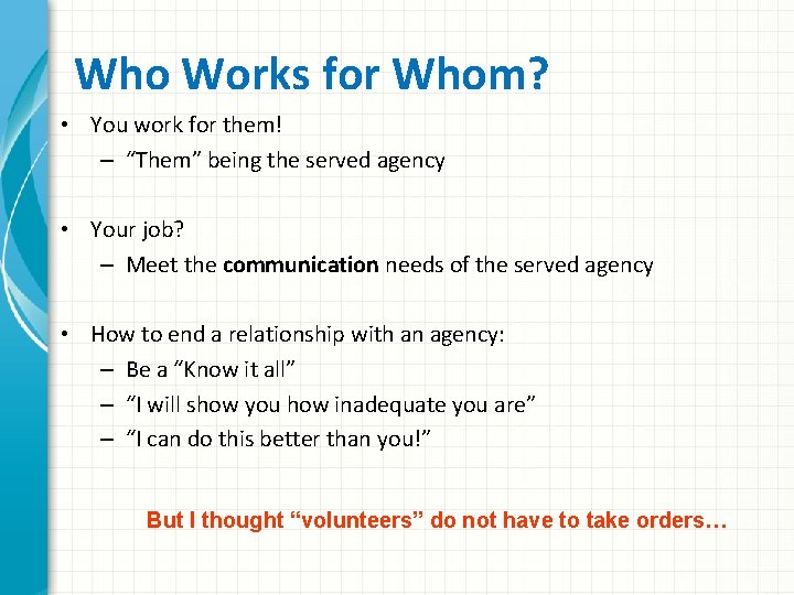 Who Works for Whom? • You work for them! – “Them” being the served