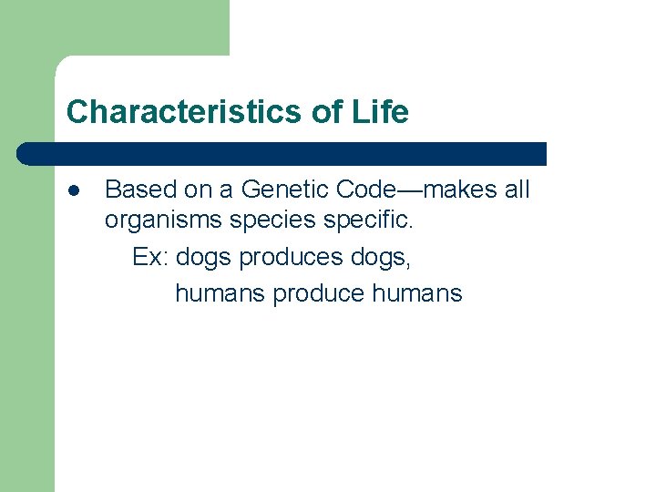 Characteristics of Life l Based on a Genetic Code—makes all organisms species specific. Ex: