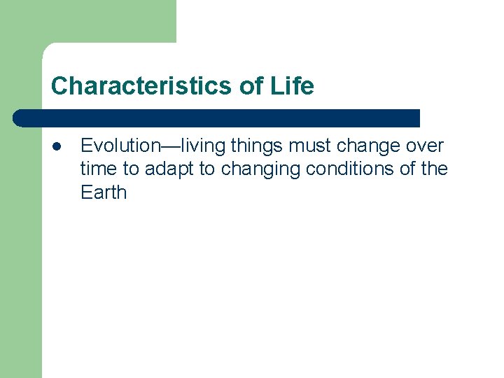 Characteristics of Life l Evolution—living things must change over time to adapt to changing