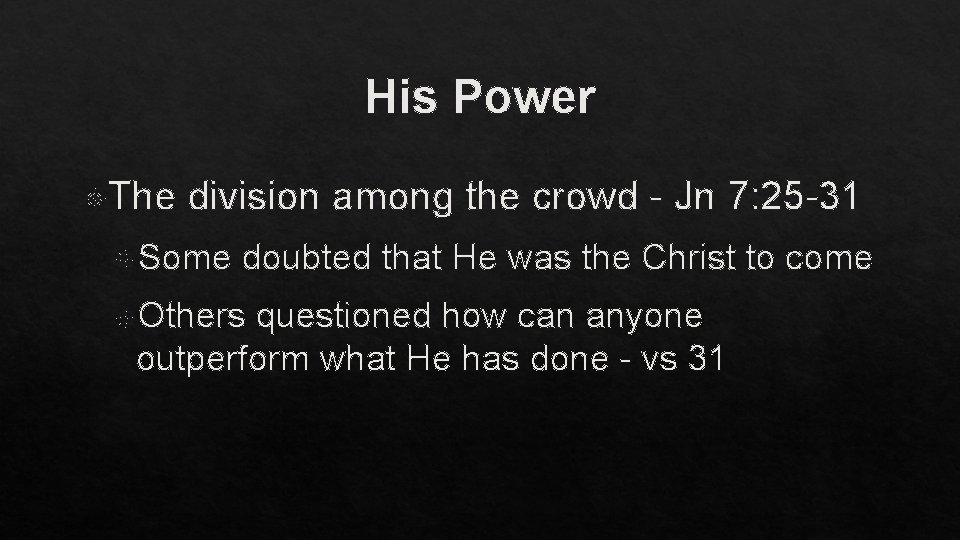 His Power The division among the crowd - Jn 7: 25 -31 Some doubted