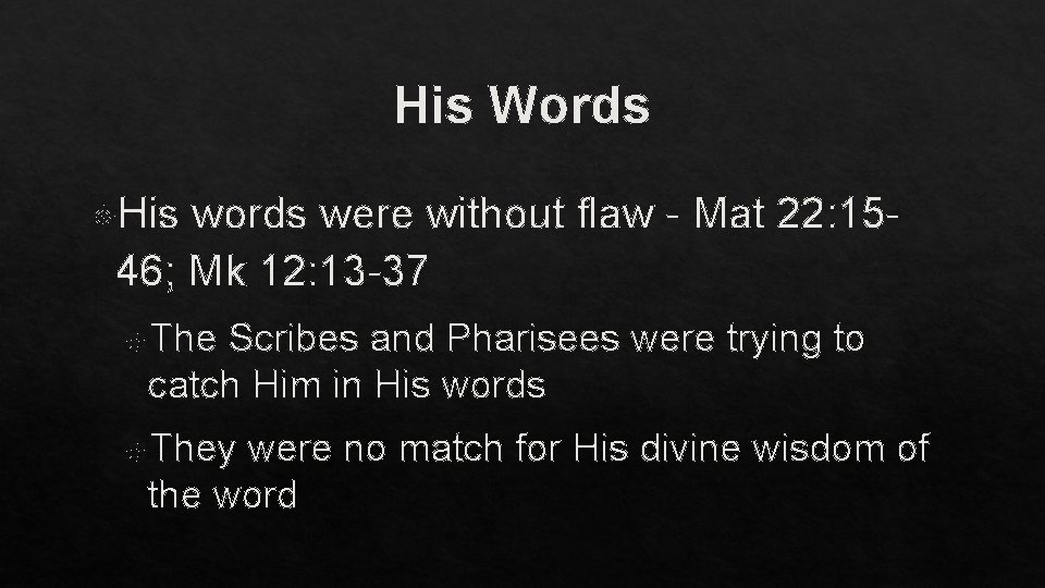 His Words His words were without flaw - Mat 22: 1546; Mk 12: 13