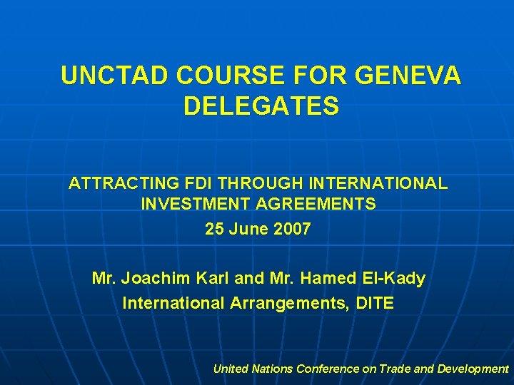 UNCTAD COURSE FOR GENEVA DELEGATES ATTRACTING FDI THROUGH INTERNATIONAL INVESTMENT AGREEMENTS 25 June 2007