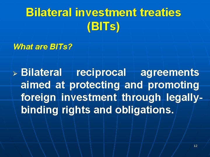 Bilateral investment treaties (BITs) What are BITs? Ø Bilateral reciprocal agreements aimed at protecting