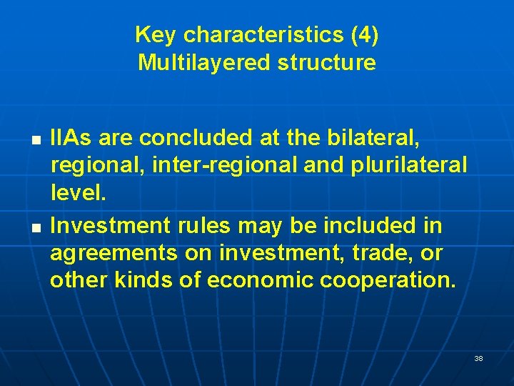 Key characteristics (4) Multilayered structure n n IIAs are concluded at the bilateral, regional,
