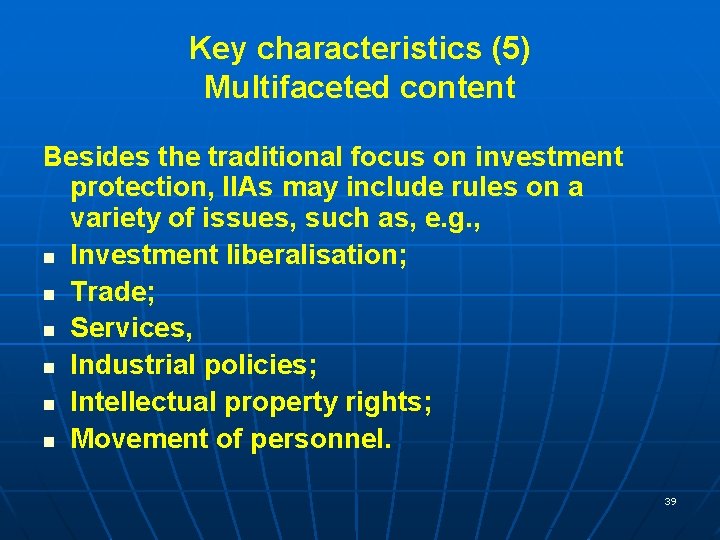 Key characteristics (5) Multifaceted content Besides the traditional focus on investment protection, IIAs may