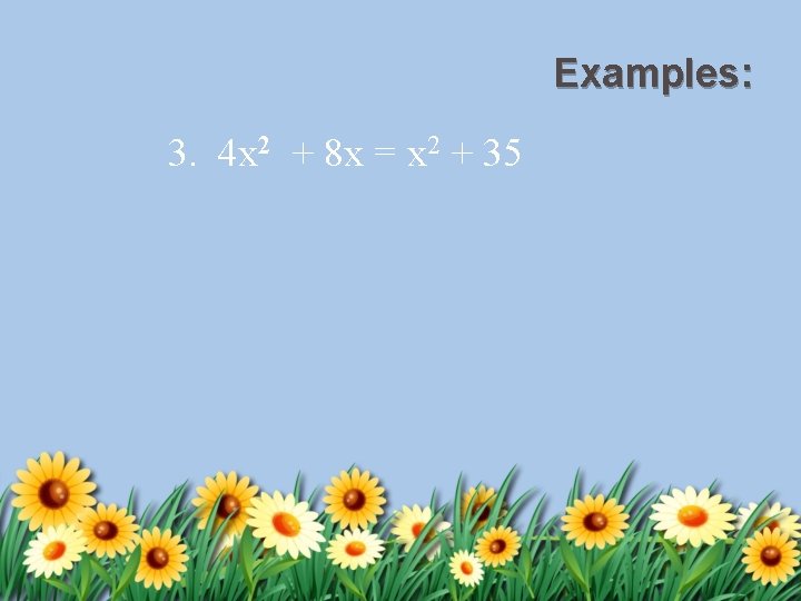 Examples: 3. 4 x 2 + 8 x = x 2 + 35 