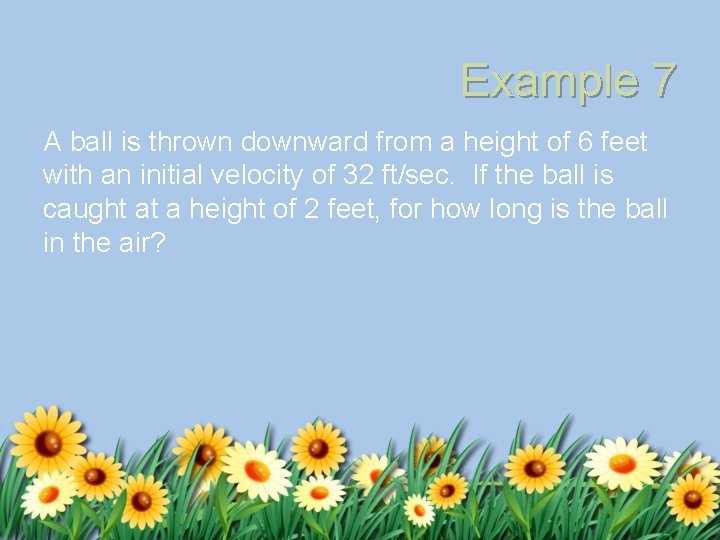 Example 7 A ball is thrown downward from a height of 6 feet with