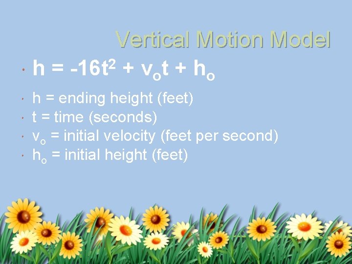 Vertical Motion Model h = -16 t 2 + vot + ho h =