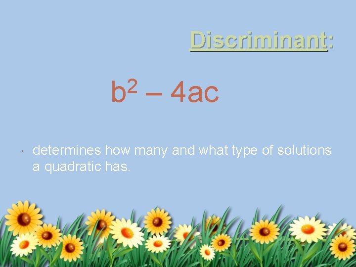 Discriminant: 2 b – 4 ac determines how many and what type of solutions