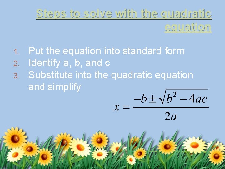 Steps to solve with the quadratic equation 1. 2. 3. Put the equation into