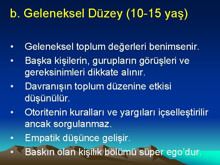 b. Geleneksel Düzey (10 -15 yaş) • • • Geleneksel toplum değerleri benimsenir. Başka