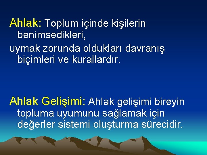 Ahlak: Toplum içinde kişilerin benimsedikleri, uymak zorunda oldukları davranış biçimleri ve kurallardır. Ahlak Gelişimi: