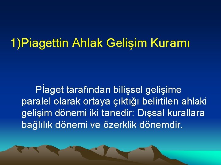 1)Piagettin Ahlak Gelişim Kuramı Pİaget tarafından bilişsel gelişime paralel olarak ortaya çıktığı belirtilen ahlaki