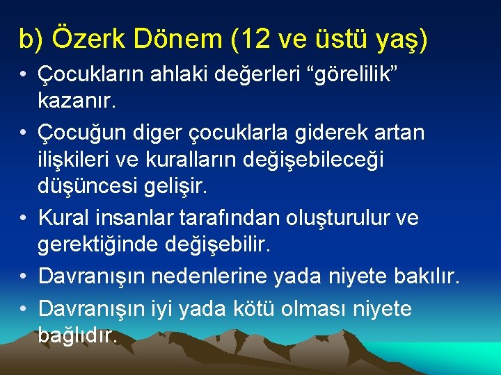 b) Özerk Dönem (12 ve üstü yaş) • Çocukların ahlaki değerleri “görelilik” kazanır. •