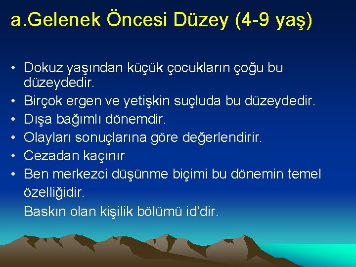 a. Gelenek Öncesi Düzey (4 -9 yaş) • Dokuz yaşından küçük çocukların çoğu bu