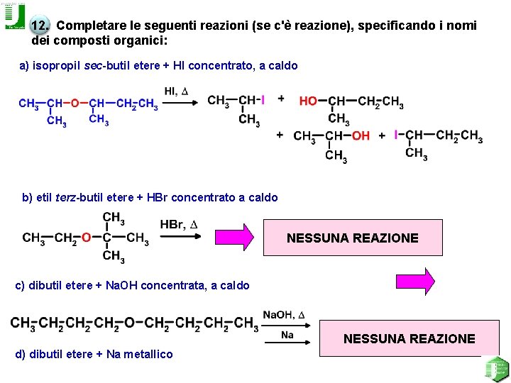 12. Completare le seguenti reazioni (se c'è reazione), specificando i nomi dei composti organici: