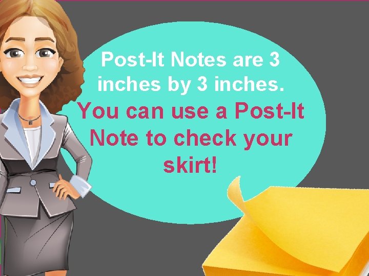 Post-It Notes are 3 inches by 3 inches. You can use a Post-It Note