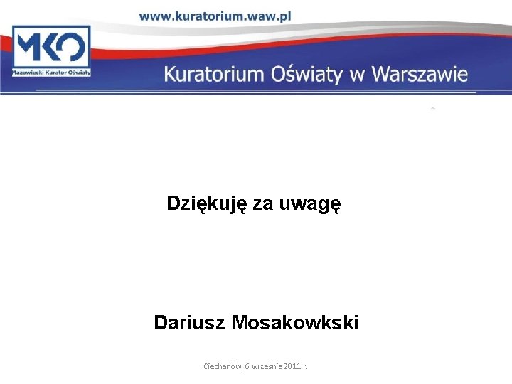 Dziękuję za uwagę Dariusz Mosakowkski Ciechanów, 6 września 2011 r. 109 