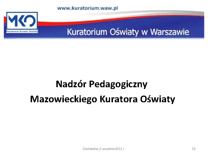 Nadzór Pedagogiczny Mazowieckiego Kuratora Oświaty Ciechanów, 6 września 2011 r. 15 