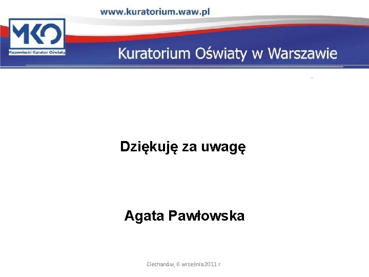 Dziękuję za uwagę Agata Pawłowska Ciechanów, 6 września 2011 r. 62 