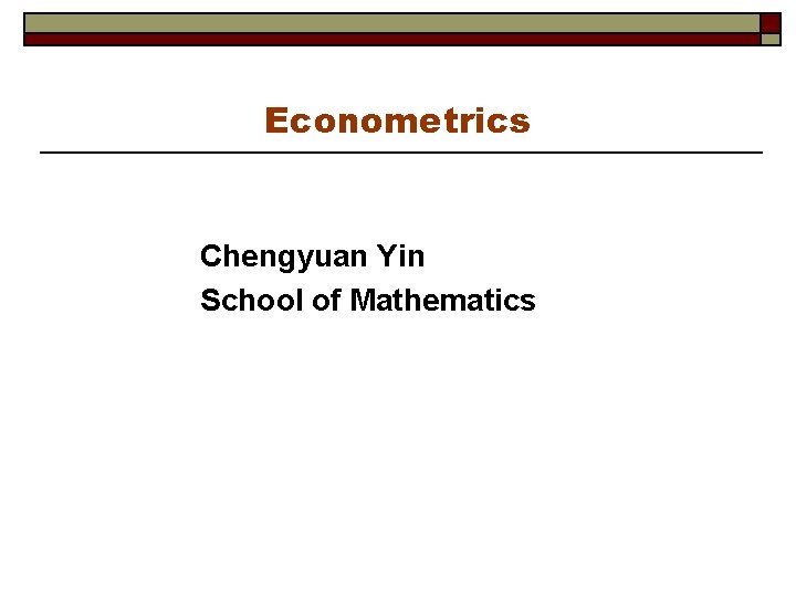 Econometrics Chengyuan Yin School of Mathematics 