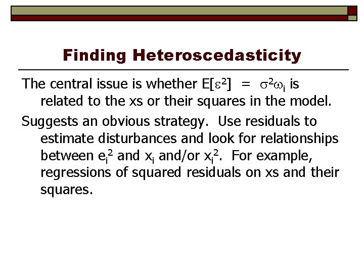 Finding Heteroscedasticity The central issue is whether E[ 2] = 2 i is related