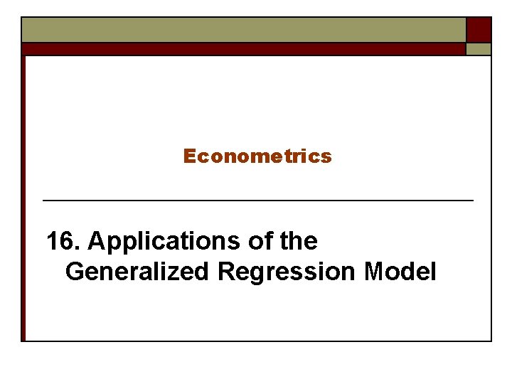 Econometrics 16. Applications of the Generalized Regression Model 