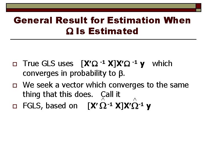 General Result for Estimation When Is Estimated o o o True GLS uses [X