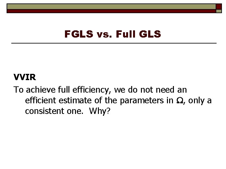 FGLS vs. Full GLS VVIR To achieve full efficiency, we do not need an