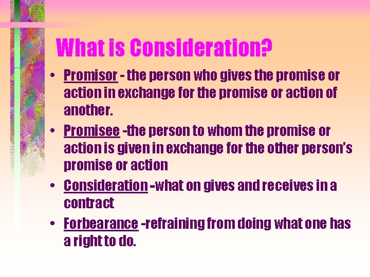 What is Consideration? • Promisor - the person who gives the promise or action