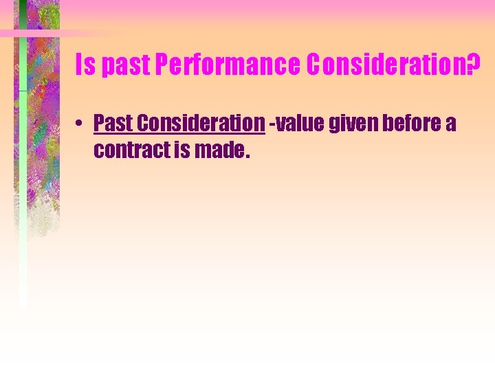Is past Performance Consideration? • Past Consideration -value given before a contract is made.