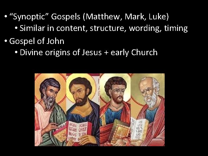  • “Synoptic” Gospels (Matthew, Mark, Luke) • Similar in content, structure, wording, timing