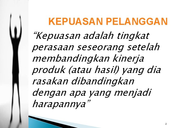 KEPUASAN PELANGGAN “Kepuasan adalah tingkat perasaan seseorang setelah membandingkan kinerja produk (atau hasil) yang