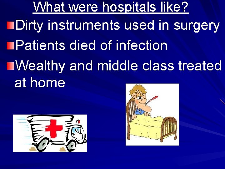 What were hospitals like? Dirty instruments used in surgery Patients died of infection Wealthy