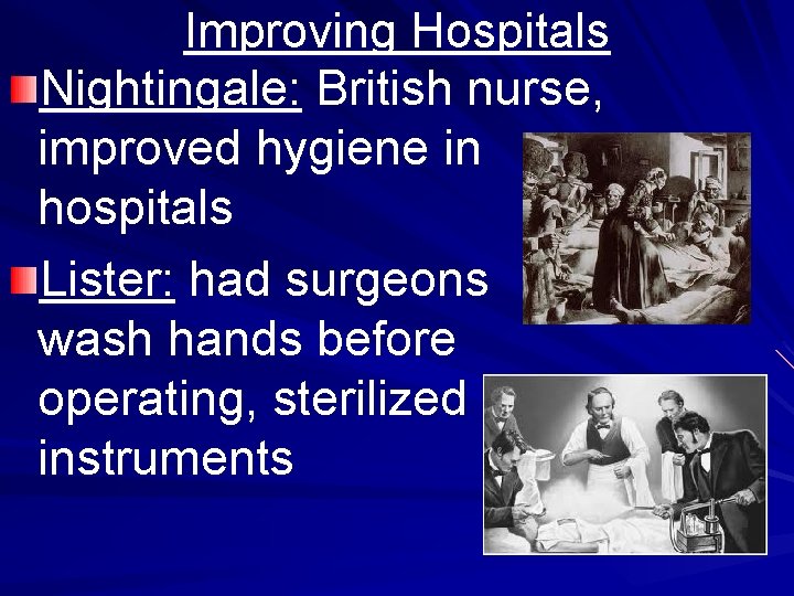 Improving Hospitals Nightingale: British nurse, improved hygiene in hospitals Lister: had surgeons wash hands