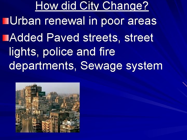 How did City Change? Urban renewal in poor areas Added Paved streets, street lights,