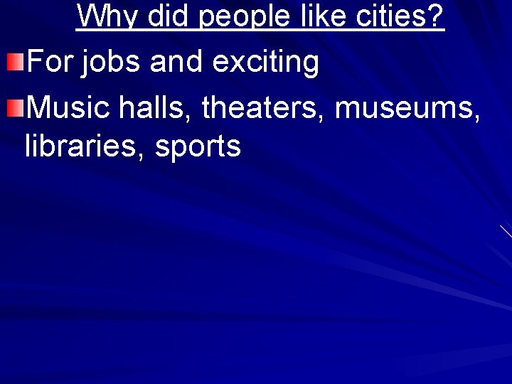 Why did people like cities? For jobs and exciting Music halls, theaters, museums, libraries,