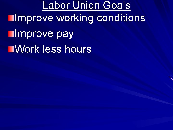 Labor Union Goals Improve working conditions Improve pay Work less hours 