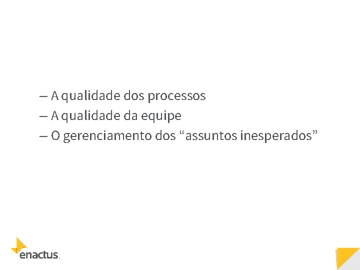 – A qualidade dos processos – A qualidade da equipe – O gerenciamento dos