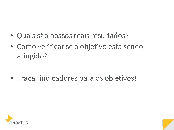  • Quais são nossos reais resultados? • Como verificar se o objetivo está